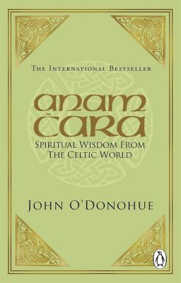 Anam Cara: A Book of Celtic Wisdom - Exploring the depths of soul connection and rediscovering the magic within.