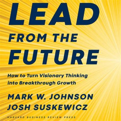  Visionary Thinking: How To Create Your Own Future - Unlocking the Potential Within and Crafting a Path Less Travelled