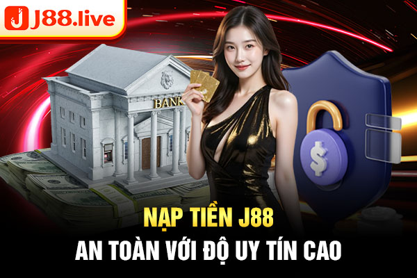 Nạp tiền J88 an toàn với độ uy tín cao