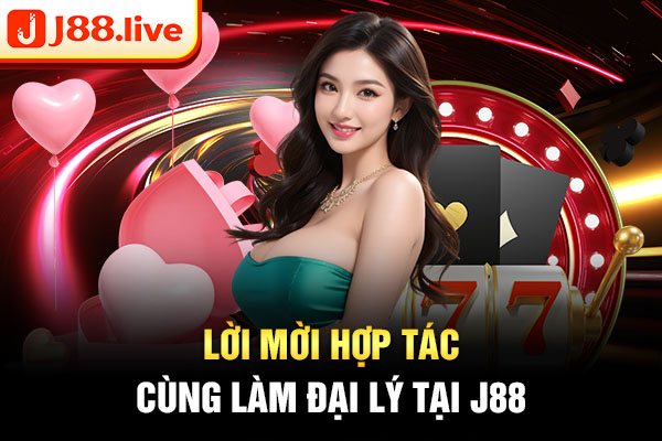 Lời mời hợp tác cùng làm đại lý tại J88 Lời mời hợp tác cùng làm đại lý tại J88