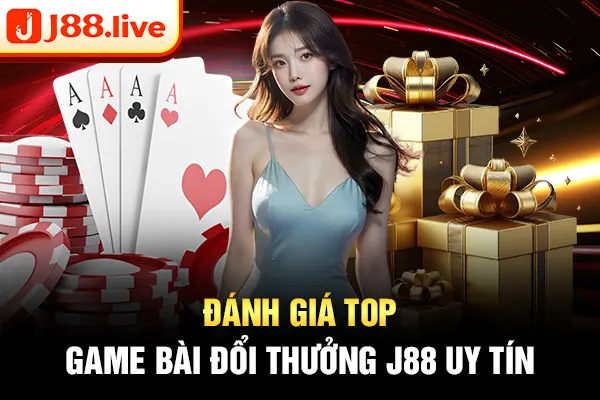 Đánh giá top game bài đổi thưởng J88 uy tín