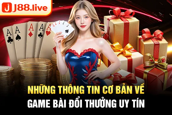 Những thông tin cơ bản về game bài đổi thưởng uy tín